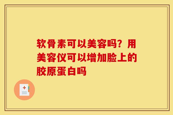 软骨素可以美容吗？用美容仪可以增加脸上的胶原蛋白吗