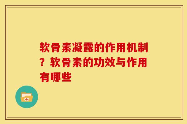 软骨素凝露的作用机制？软骨素的功效与作用有哪些
