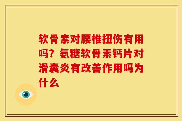 软骨素对腰椎扭伤有用吗？氨糖软骨素钙片对有改善作用吗为什么