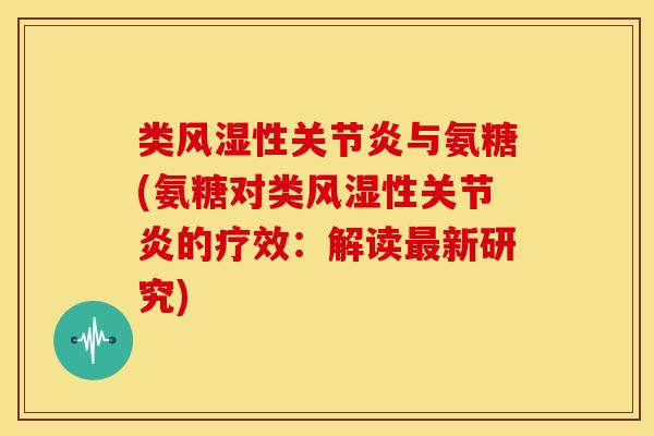 类性与氨糖(氨糖对类性的疗效:解读新研究) 类性与氨糖(氨糖对类性的疗效:解读新研究)
