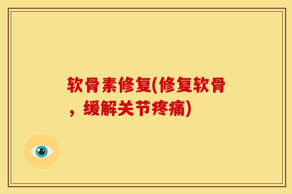 软骨素修复(修复软骨，缓解关节)