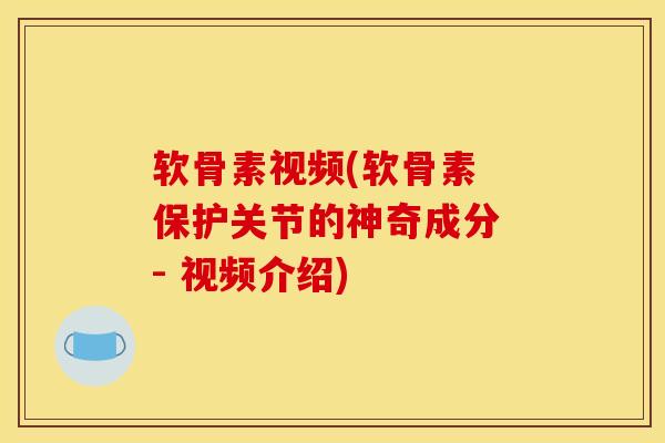软骨素视频(软骨素 保护关节的神奇成分 - 视频介绍) 软骨素视频(软骨素 保护关节的神奇成分 - 视频介绍)