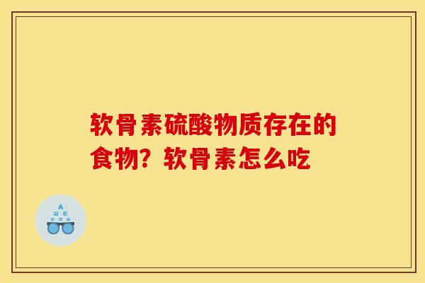 软骨素硫酸物质存在的食物?软骨素怎么吃 软骨素硫酸物质存在的食物?软骨素怎么吃