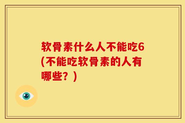 软骨素什么人不能吃6(不能吃软骨素的人有哪些？)
