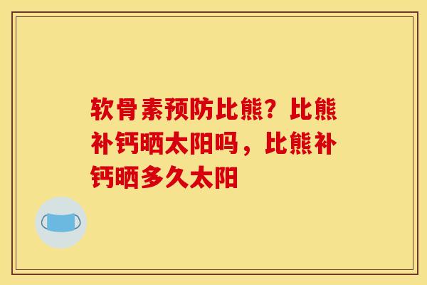 软骨素比熊?比熊补钙晒太阳吗,比熊补钙晒多久太阳 软骨素比熊?比熊补钙晒太阳吗,比熊补钙晒多久太阳