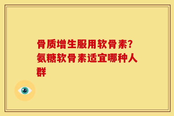 服用软骨素?氨糖软骨素适宜哪种人群 服用软骨素?氨糖软骨素适宜哪种人群