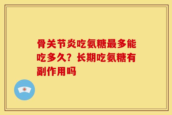骨吃氨糖多能吃多久?长期吃氨糖有副作用吗 骨吃氨糖多能吃多久?长期吃氨糖有副作用吗