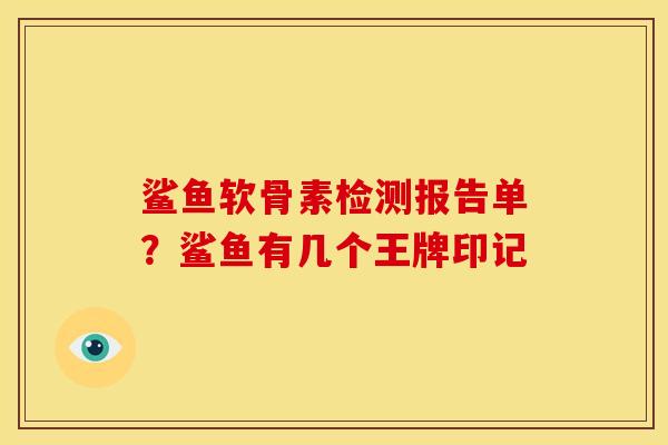 鲨鱼软骨素检测报告单?鲨鱼有几个王牌印记 鲨鱼软骨素检测报告单?鲨鱼有几个王牌印记