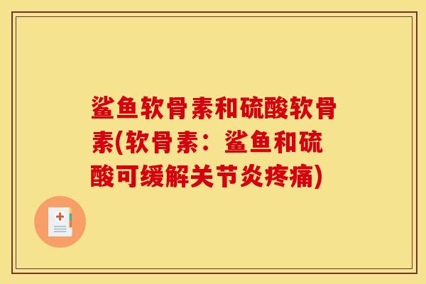 鲨鱼软骨素和硫酸软骨素(软骨素:鲨鱼和硫酸可缓解) 鲨鱼软骨素和硫酸软骨素(软骨素:鲨鱼和硫酸可缓解)
