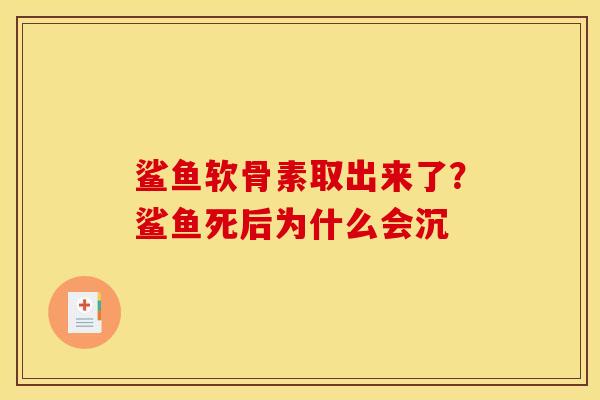 鲨鱼软骨素取出来了?鲨鱼死后为什么会沉 鲨鱼软骨素取出来了?鲨鱼死后为什么会沉