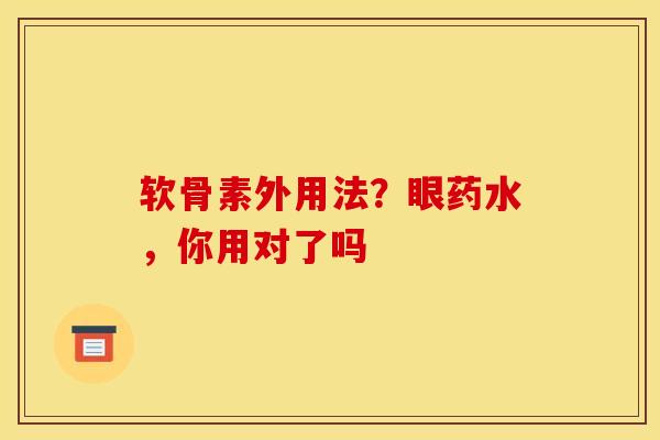 软骨素外用法?眼药水,你用对了吗 软骨素外用法?眼药水,你用对了吗