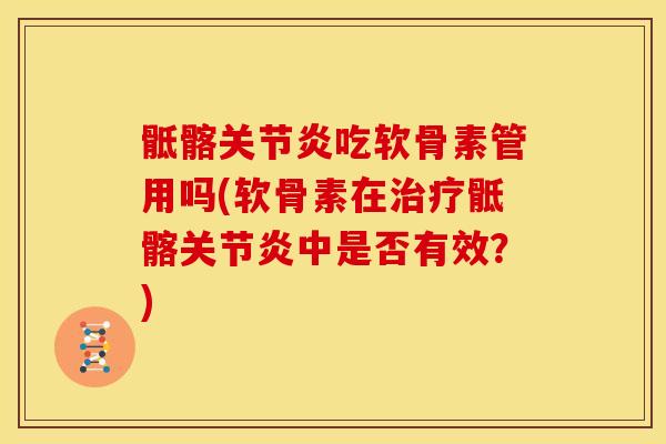 骶髂吃软骨素管用吗(软骨素在骶髂中是否有效?) 骶髂吃软骨素管用吗(软骨素在骶髂中是否有效?)