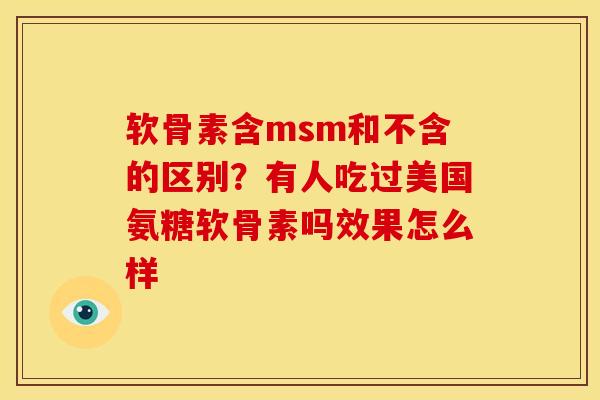 软骨素含msm和不含的区别？有人吃过美国氨糖软骨素吗效果怎么样