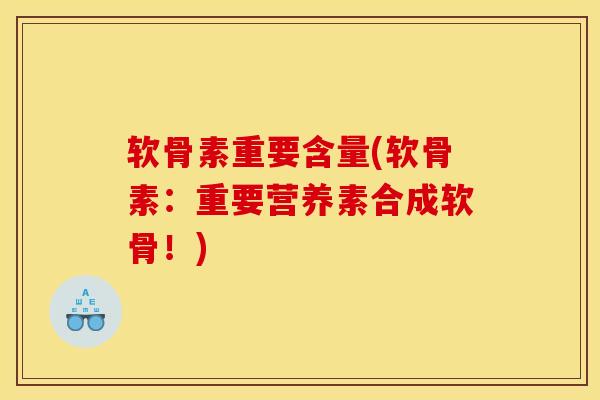 软骨素重要含量(软骨素:重要营养素合成软骨!) 软骨素重要含量(软骨素:重要营养素合成软骨!)
