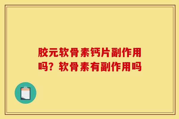 胶元软骨素钙片副作用吗?软骨素有副作用吗 胶元软骨素钙片副作用吗?软骨素有副作用吗