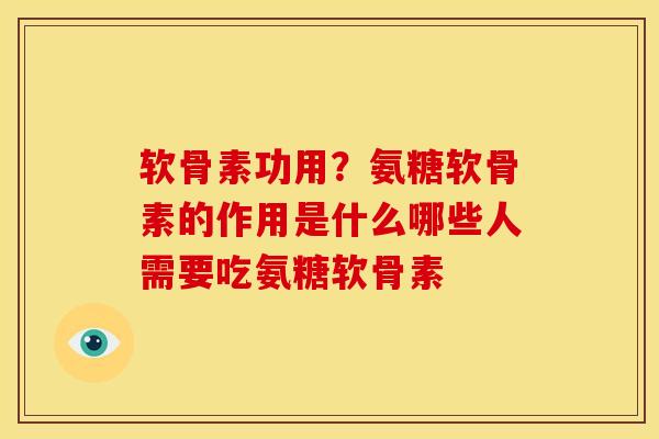 软骨素功用?氨糖软骨素的作用是什么哪些人需要吃氨糖软骨素 软骨素功用?氨糖软骨素的作用是什么哪些人需要吃氨糖软骨素