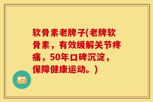 软骨素老牌子(老牌软骨素,有效缓解关节,50年口碑沉淀,保障健康运动。) 软骨素老牌子(老牌软骨素,有效缓解关节,50年口碑沉淀,保障健康运动。)