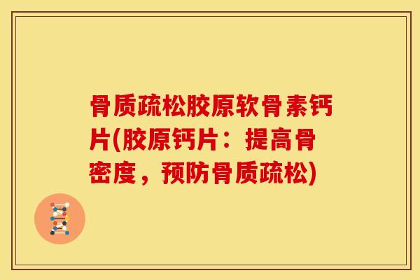 胶原软骨素钙片(胶原钙片:提高骨密度,) 胶原软骨素钙片(胶原钙片:提高骨密度,)