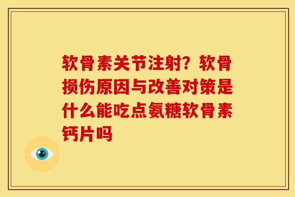 软骨素关节注射？软骨损伤原因与改善对策是什么能吃点氨糖软骨素钙片吗