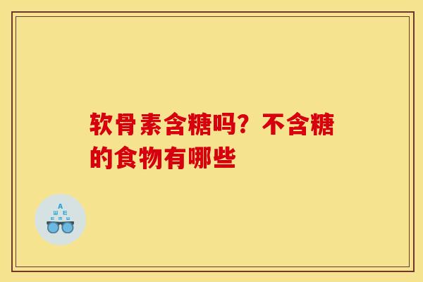 软骨素含糖吗？不含糖的食物有哪些