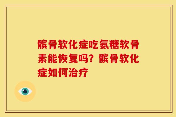 髌骨软化症吃氨糖软骨素能恢复吗?髌骨软化症如何 髌骨软化症吃氨糖软骨素能恢复吗?髌骨软化症如何