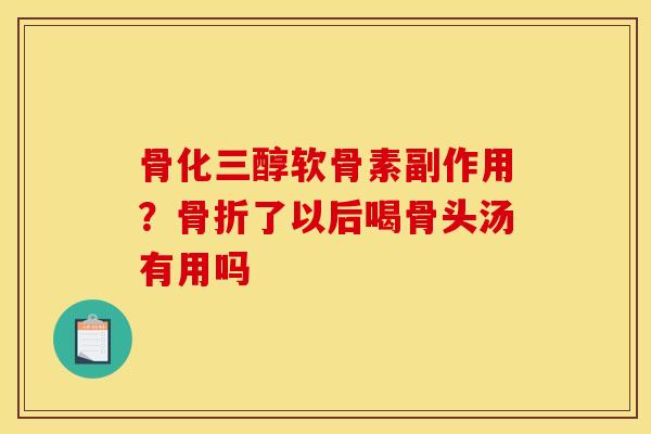 骨化三醇软骨素副作用？了以后喝骨头汤有用吗