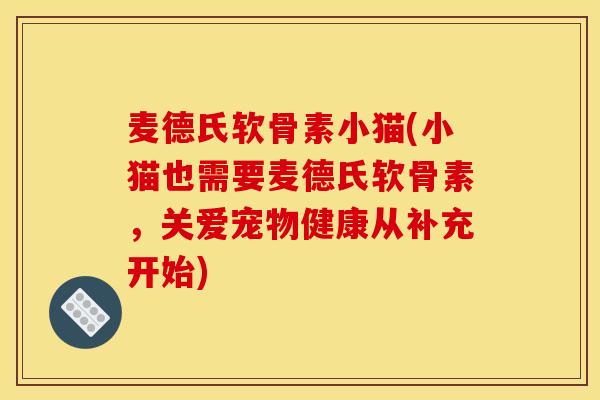 麦德氏软骨素小猫(小猫也需要麦德氏软骨素，关爱宠物健康从补充开始)