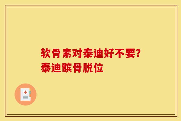 软骨素对泰迪好不要？泰迪髌骨脱位