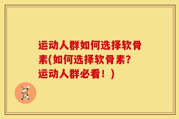 运动人群如何选择软骨素(如何选择软骨素？运动人群必看！)