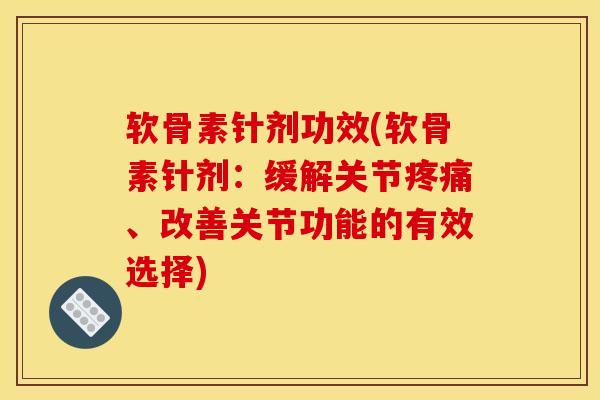 软骨素针剂功效(软骨素针剂:缓解关节、改善关节功能的有效选择) 软骨素针剂功效(软骨素针剂:缓解关节、改善关节功能的有效选择)