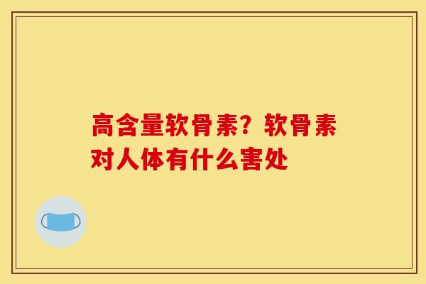 高含量软骨素？软骨素对人体有什么害处
