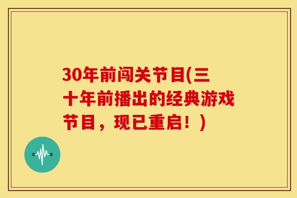30年前闯关节目(三十年前播出的经典游戏节目,现已重启!) 30年前闯关节目(三十年前播出的经典游戏节目,现已重启!)