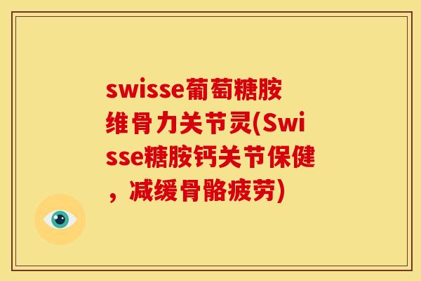 swisse葡萄糖胺维骨力关节灵(Swisse糖胺钙关节保健,减缓骨骼疲劳) swisse葡萄糖胺维骨力关节灵(Swisse糖胺钙关节保健,减缓骨骼疲劳)