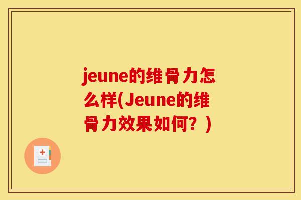 jeune的维骨力怎么样(Jeune的维骨力效果如何?) jeune的维骨力怎么样(Jeune的维骨力效果如何?)