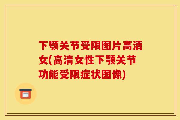 下颚关节受限图片高清女(高清女性下颚关节功能受限症状图像) 下颚关节受限图片高清女(高清女性下颚关节功能受限症状图像)