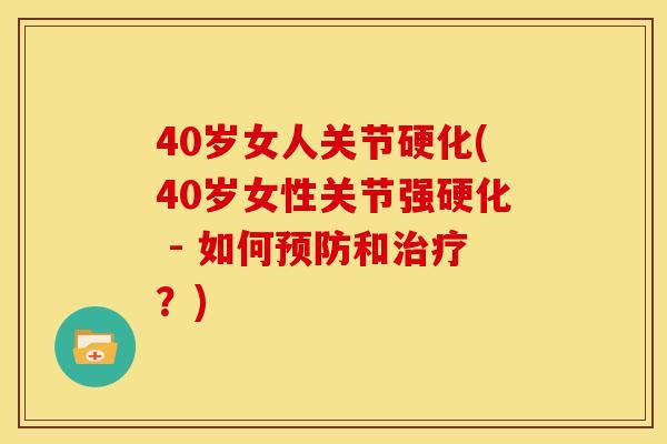 40岁女人关节硬化(40岁女性关节强硬化 - 如何和？)