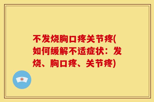 不发烧胸口疼关节疼(如何缓解不适症状：发烧、胸口疼、关节疼)