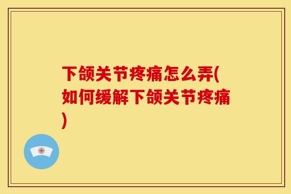 下颌关节怎么弄(如何缓解下颌关节) 下颌关节怎么弄(如何缓解下颌关节)