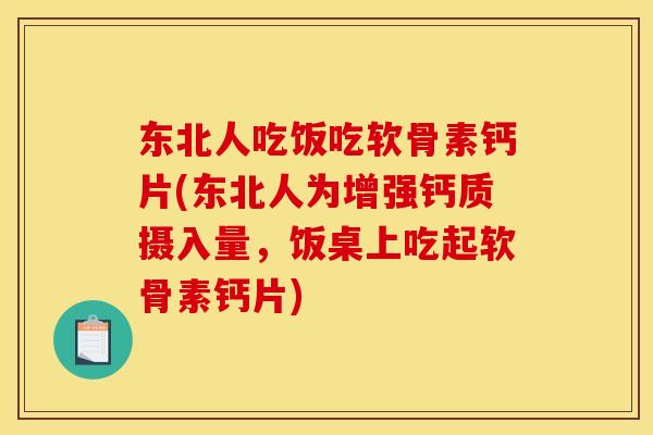 东北人吃饭吃软骨素钙片(东北人为增强钙质摄入量，饭桌上吃起软骨素钙片)
