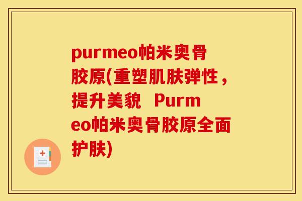 purmeo帕米奥骨胶原(重塑弹性,提升美貌 Purmeo帕米奥骨胶原全面护肤) purmeo帕米奥骨胶原(重塑弹性,提升美貌 Purmeo帕米奥骨胶原全面护肤)