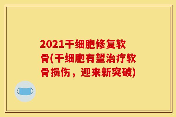 2021干细胞修复软骨(干细胞有望软骨损伤，迎来新突破)