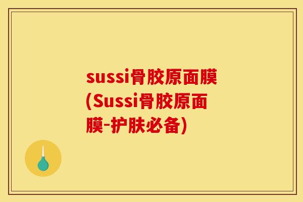 sussi骨胶原面膜(Sussi骨胶原面膜-护肤必备) sussi骨胶原面膜(Sussi骨胶原面膜-护肤必备)
