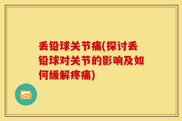 丢铅球关节痛(探讨丢铅球对关节的影响及如何缓解)