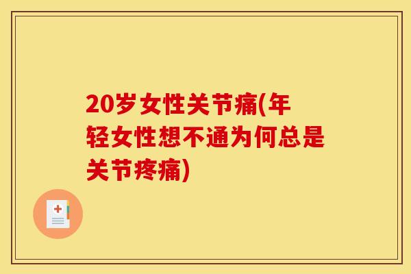 20岁女性关节痛(年轻女性想不通为何总是关节)