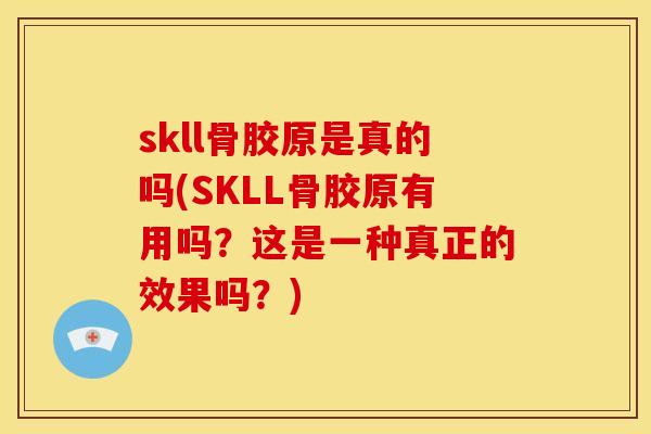 skll骨胶原是真的吗(SKLL骨胶原有用吗？这是一种真正的效果吗？)