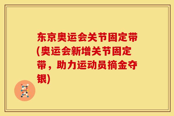 东京奥运会关节固定带(奥运会新增关节固定带，助力运动员摘金夺银)