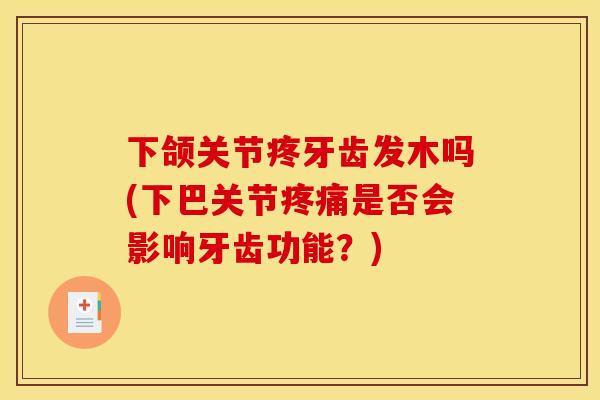 下颌关节疼牙齿发木吗(下巴关节是否会影响牙齿功能?) 下颌关节疼牙齿发木吗(下巴关节是否会影响牙齿功能?)