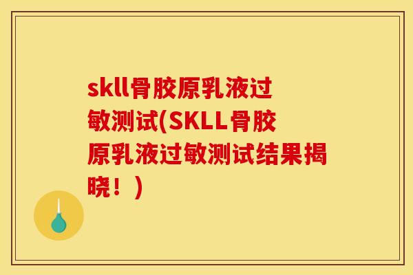 skll骨胶原乳液测试(SKLL骨胶原乳液测试结果揭晓！)