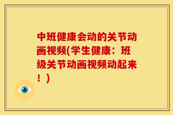 中班健康会动的关节动画视频(学生健康:班级关节动画视频动起来!) 中班健康会动的关节动画视频(学生健康:班级关节动画视频动起来!)