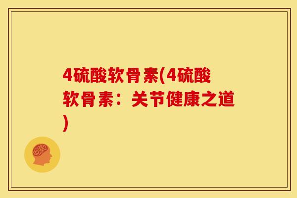 4硫酸软骨素(4硫酸软骨素：关节健康之道)
